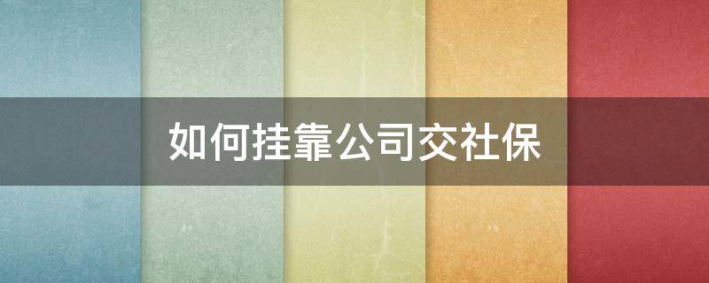 如何挂靠公司交社保