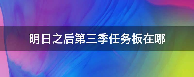 明日之后第三季任务板在哪 明日之后任务板在哪儿