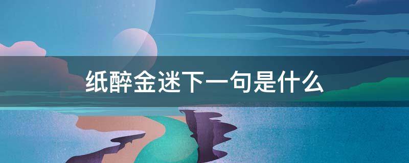 纸醉金迷下一句是什么（纸醉金迷下一句是什么意思）