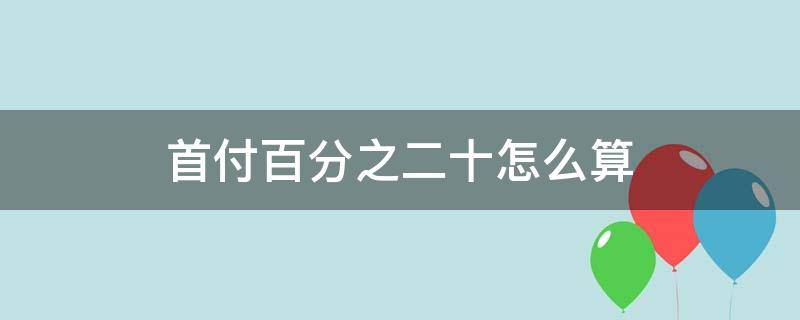 首付百分之二十怎么算