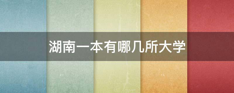 湖南一本有哪几所大学（湖南有那几所一本大学）