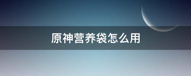 原神营养袋怎么用 原神便捷营养袋有什么用