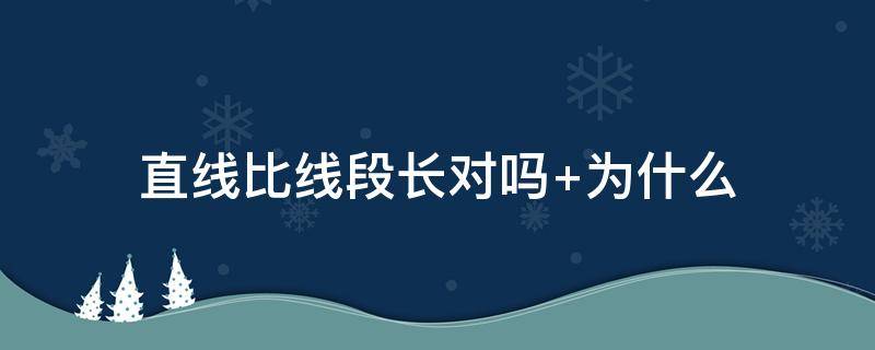 直线比线段长对吗 直线比线段长吗为什么