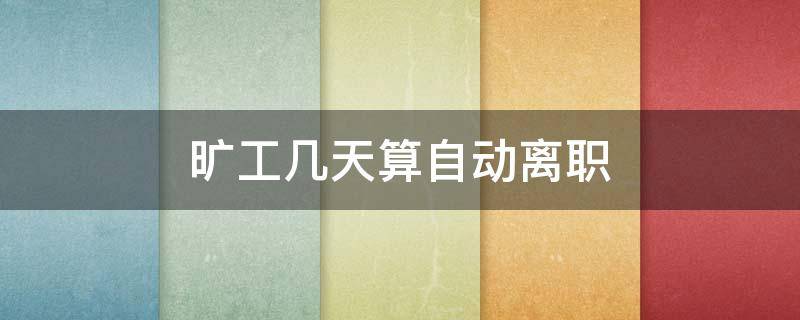 旷工几天算自动离职