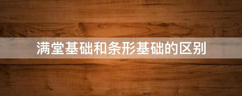 满堂基础和条形基础的区别 满堂基础和条形基础的区别图片