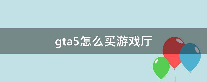 gta5怎么买游戏厅（GTA5怎么买游戏厅视频）