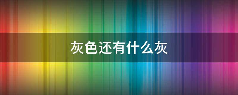 灰色还有什么灰（除了灰色还有什么灰）