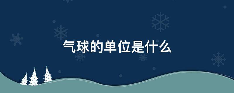 气球的单位是什么 气球的单位是什么单位