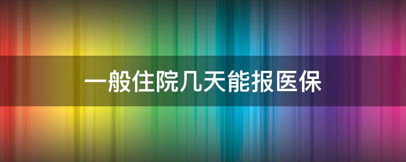 一般住院几天能报医保（住几天院可以报医保）