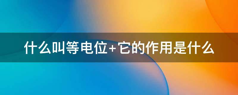 什么叫等电位（等电位连接器）