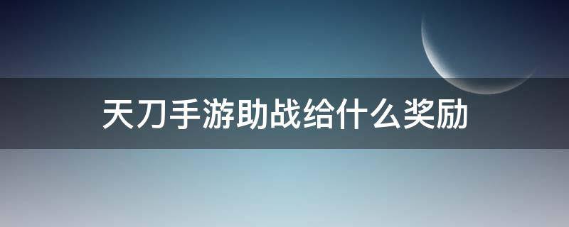 天刀手游助战给什么奖励 天刀手游助战给什么奖励好