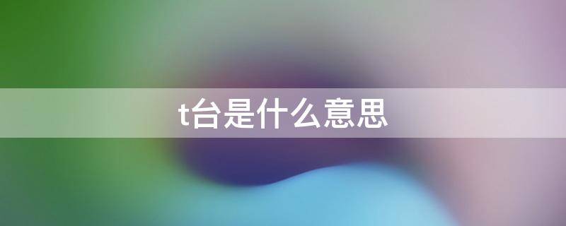 t台是什么意思