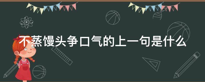 不蒸馒头争口气的上一句是什么 蒸馒头不如争口气