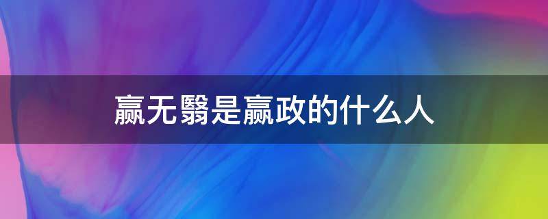赢无翳是赢政的什么人 嬴无翳是谁