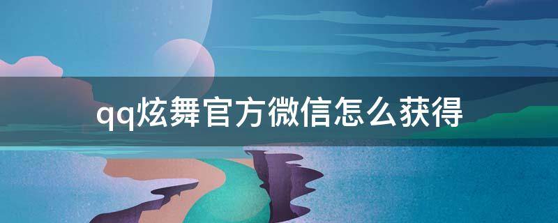 qq炫舞官方微信怎么获得（QQ炫舞官方微信）