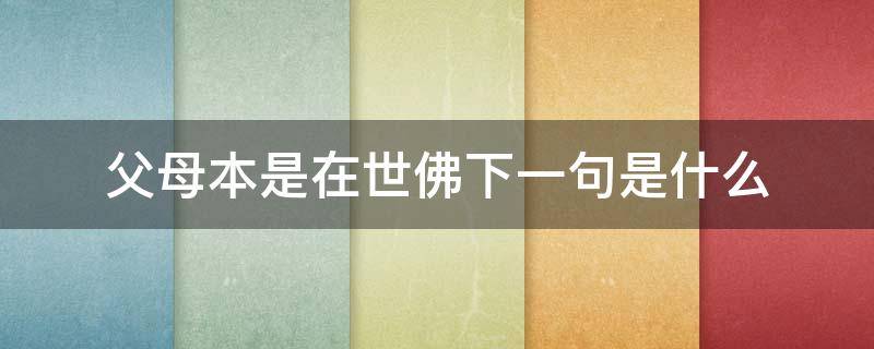 父母本是在世佛下一句是什么（父母本是在世佛出自）