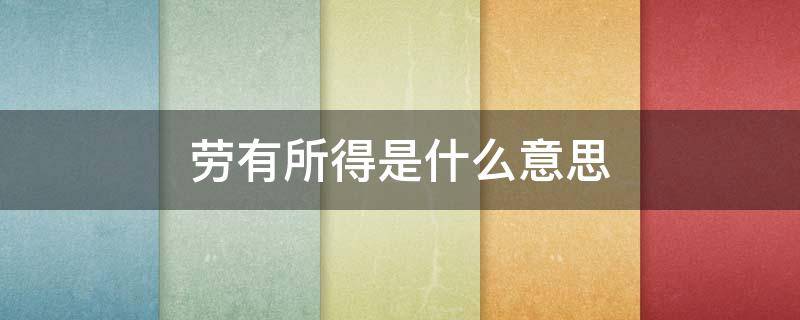 劳有所得是什么意思（有劳有所得）