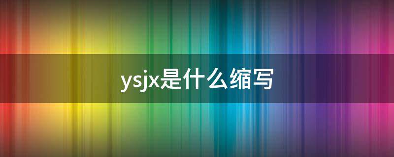 ysjx是什么缩写（ysjx中文缩写）
