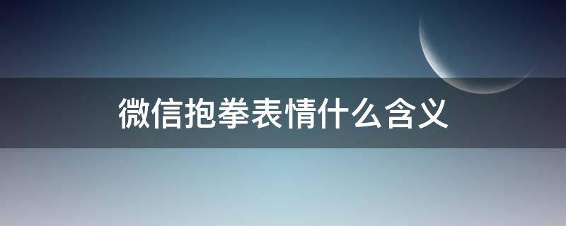 微信抱拳表情什么含义 微信抱拳的表情什么意思