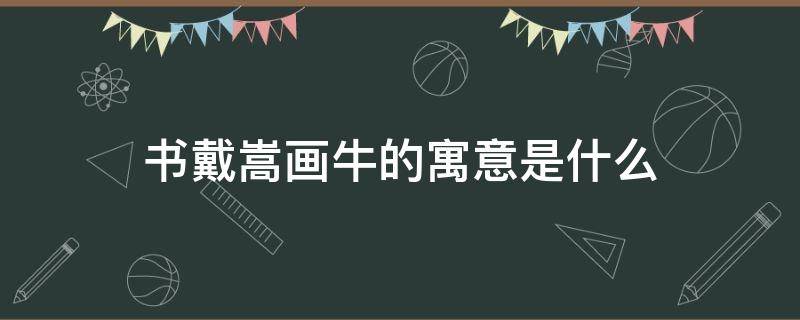 书戴嵩画牛的寓意是什么 书戴嵩画牛的意思简介