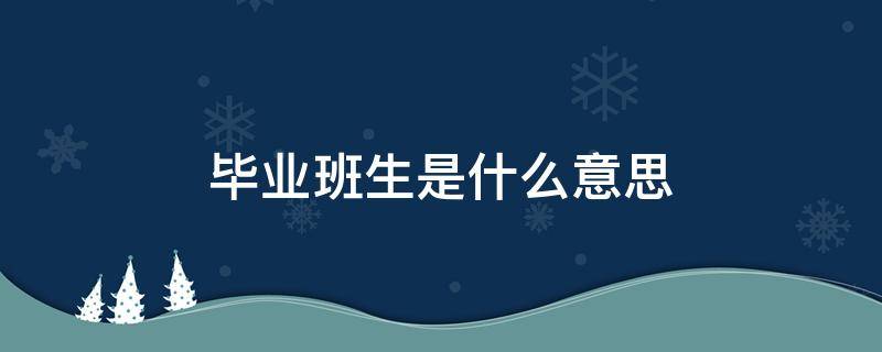 毕业班生是什么意思 高中毕业班生是什么意思
