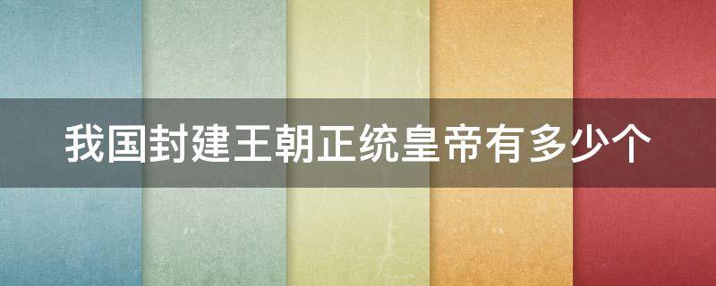 我国封建王朝正统皇帝有多少个