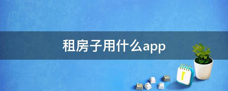 租房子用什么app 租房子用什么APP