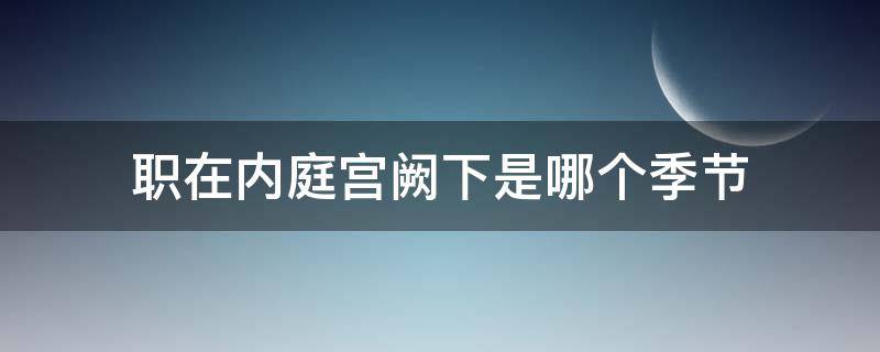 职在内庭宫阙下是哪个季节 职在内廷宫阙下 厅前皆种紫薇花作于哪个季节