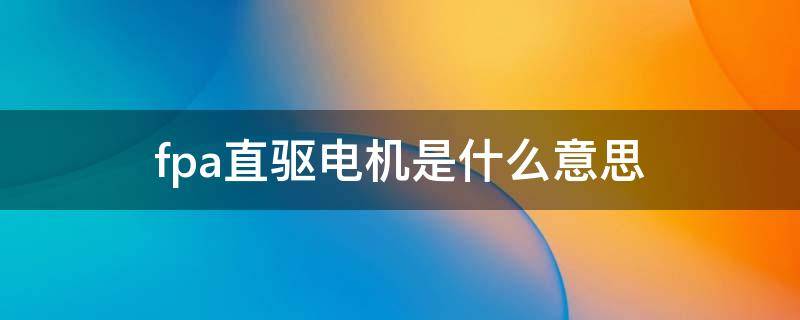 fpa直驱电机是什么意思（FPA直驱电机）