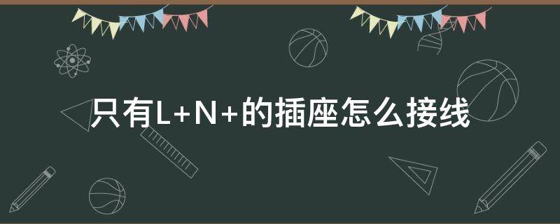 只有L N 的插座怎么接线