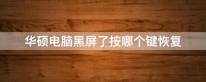 华硕电脑黑屏了按哪个键恢复（华硕电脑黑屏了按哪个键恢复正常）