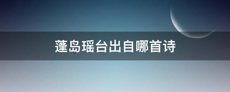 蓬岛瑶台出自哪首诗 蓬莱瑶台出自哪首诗