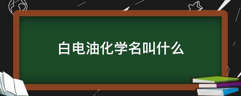 白电油化学名叫什么 白电油叫什么化学名称