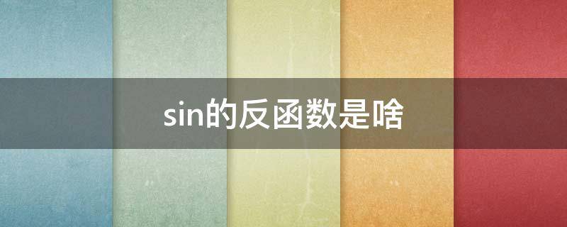 sin的反函数是啥（sin反函数叫什么）