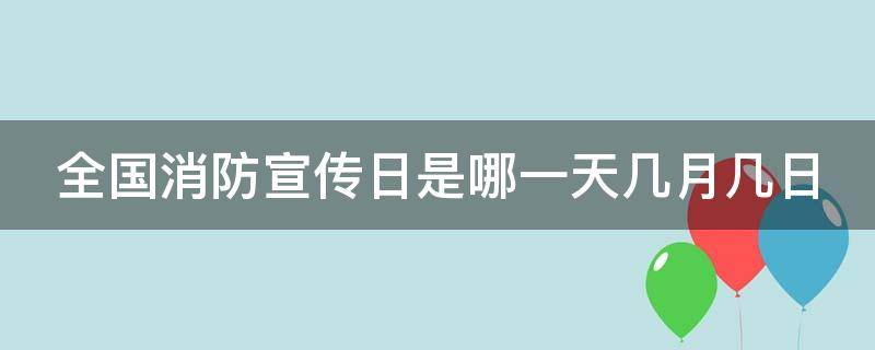 全国消防宣传日是哪一天几月几日 全国消防宣传日是哪一天几月几日开始