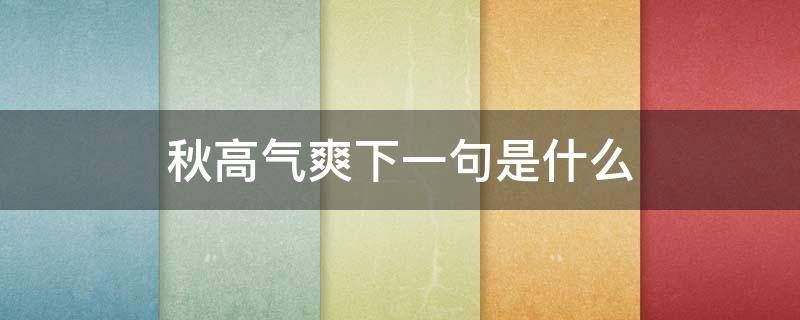 秋高气爽下一句是什么（秋高气爽后一句是什么）
