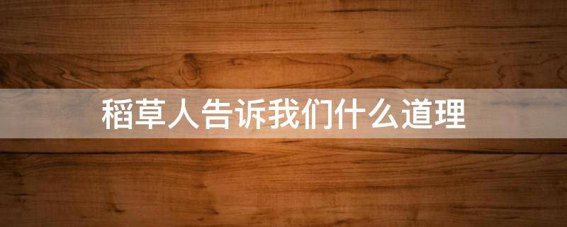 稻草人告诉我们什么道理 稻草人画眉告诉我们什么道理