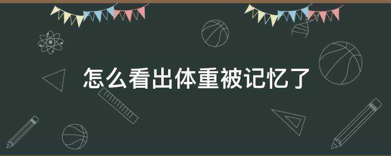 怎么看出体重被记忆了 体重记忆力