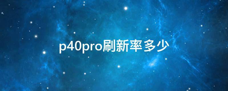 p40pro刷新率多少 p40pro屏幕刷新率