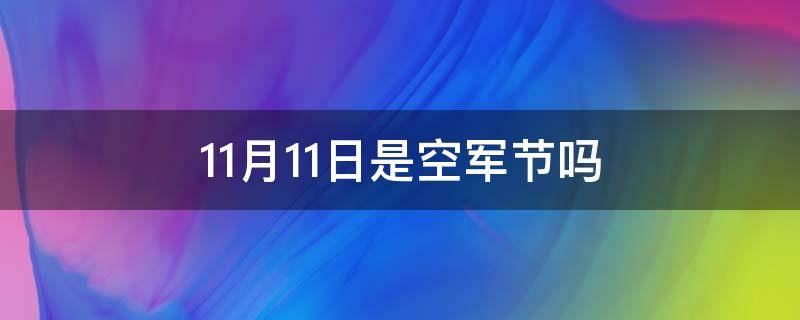 11月11日是空军节吗（11月11日是空军节吗?）