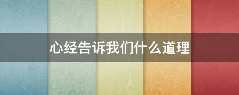心经告诉我们什么道理 心经告诉我们是一个什么意思