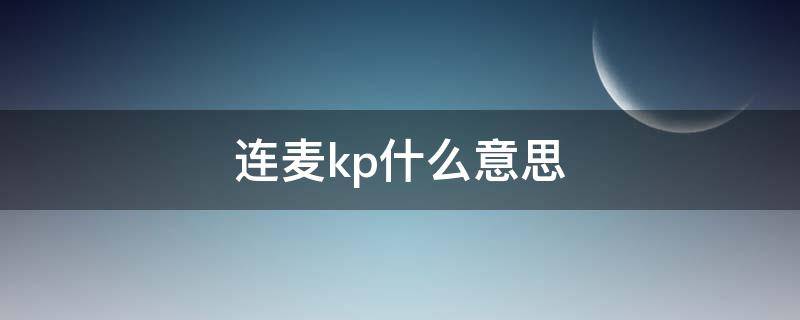 连麦kp什么意思 连麦kp男生需要会什么
