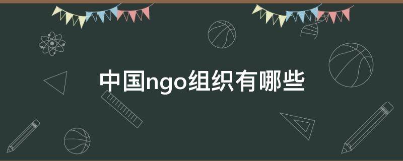 中国ngo组织有哪些 中国ngo组织有哪些与医学相关的