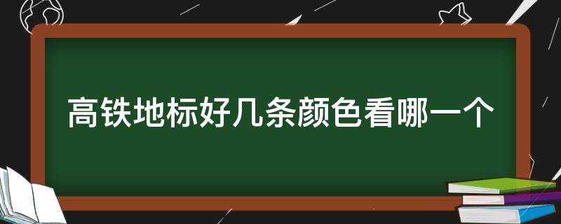 高铁地标好几条颜色看哪一个 高铁地标好几条颜色,看哪一个