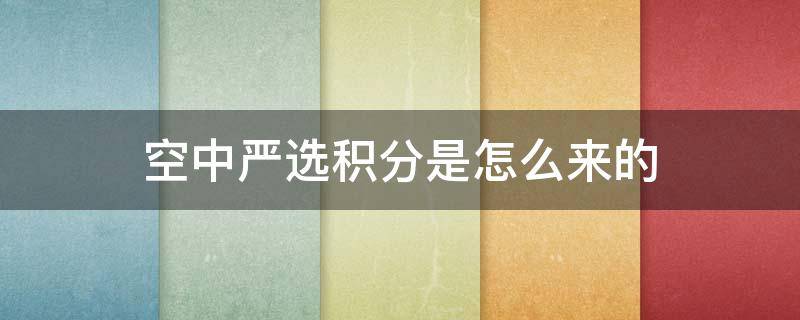 空中严选积分是怎么来的 空中严选积分哪里来的?