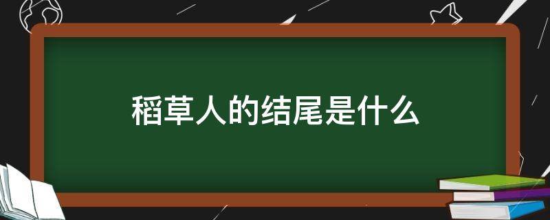 稻草人的结尾是什么 稻草人的结尾是什么样的