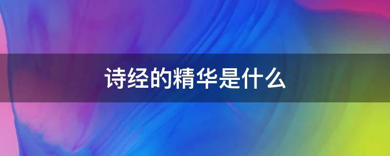 诗经的精华是什么（诗经的精华是什么样的）