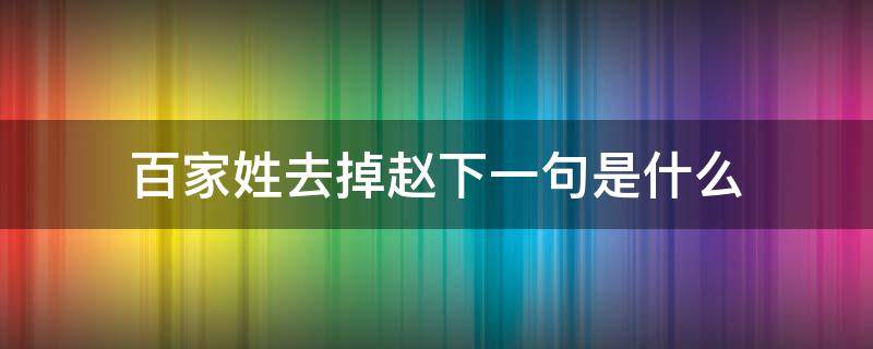 百家姓去掉赵下一句是什么 百家姓中去掉一赵姓念什么