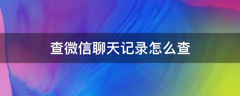 查微信聊天记录怎么查