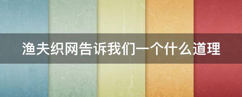 渔夫织网告诉我们一个什么道理（渔夫织网运用了什么描写）